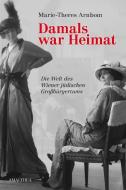 Damals war Heimat di Marie-Theres Arnbom edito da Amalthea Verlag