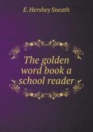 The Golden Word Book A School Reader di E Hershey Sneath edito da Book On Demand Ltd.