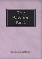 The Pawnee Part 1 di Dorsey George Amos edito da Book On Demand Ltd.