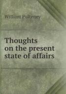 Thoughts On The Present State Of Affairs di William Pulteney edito da Book On Demand Ltd.