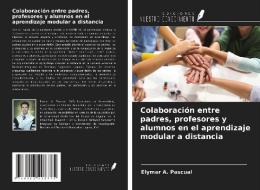 Colaboración entre padres, profesores y alumnos en el aprendizaje modular a distancia di Elymar A. Pascual edito da Ediciones Nuestro Conocimiento