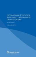 International Centre For The Settlement Of Investment Disputes (icsid) di Yaraslau Kryvoi edito da Kluwer Law International