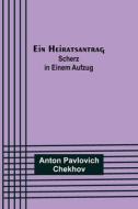 Ein Heiratsantrag di Anton Pavlovich Chekhov edito da Alpha Editions