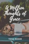 A Million Thoughts Of Grace di Teece Reeder edito da Independently Published