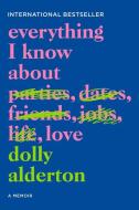 Everything I Know about Love: A Memoir di Dolly Alderton edito da HARPERCOLLINS
