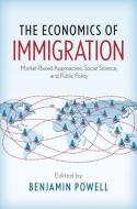The Economics of Immigration: Market-Based Approaches, Social Science, and Public Policy di Benjamin Powell edito da OXFORD UNIV PR