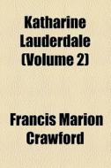 Katharine Lauderdale di F. Marion Crawford, Francis Marion Crawford edito da General Books Llc