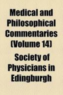 Medical And Philosophical Commentaries (volume 14) di Society Of Physicians in Edingburgh edito da General Books Llc