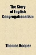 The Story Of English Congregationalism di Thomas Hooper edito da General Books Llc