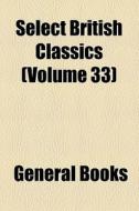 Select British Classics (volume 33) di Unknown Author, Books Group edito da General Books Llc