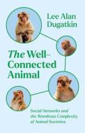 The Well-Connected Animal di Lee Alan Dugatkin edito da The University Of Chicago Press