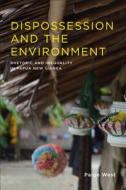 Dispossession and the Environment - Rhetoric and Inequality in Papua New Guinea di Paige West edito da Columbia University Press