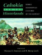 Cahokia and the Hinterlands di Illinois Historic Preservation Agency edito da University Of Illinois Press