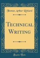 Technical Writing (Classic Reprint) di Thomas Arthur Rickard edito da Forgotten Books