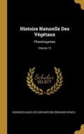 Histoire Naturelle Des Végétaux: Phanérogames; Volume 13 di Georges-Louis Leclerc Buffon, Édouard Spach edito da WENTWORTH PR