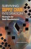 Surviving Supply Chain Integration: Strategies for Small Manufacturers di National Research Council, Division On Engineering And Physical Sci, Board on Manufacturing and Engineering D edito da NATL ACADEMY PR