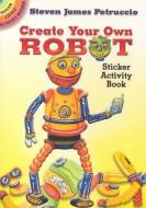 Create Your Own Robot Sticker Activity Book di Steven James Petruccio edito da DOVER PUBN INC