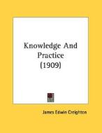 Knowledge and Practice (1909) di James Edwin Creighton edito da Kessinger Publishing