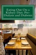 Eating Out on a Kidney Diet: Pre-Dialysis and Diabetes: Ways to Enjoy Your Favorite Foods di Mrs Mathea Ford edito da Nickanny Publishing