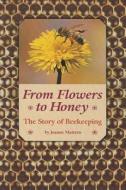 From Flowers to Honey: The Story of Beekeeping di Joanne Mattern edito da Pearson Scott Foresman