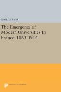 The Emergence of Modern Universities In France, 1863-1914 di George Weisz edito da Princeton University Press