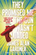 They Promised Me the Gun Wasn't Loaded di James Alan Gardner edito da St Martin's Press