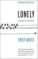 Lonely: Learning to Live with Solitude di Emily White edito da MCCLELLAND & STEWART