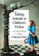 Talking Animals in Children's Fiction di Catherine Elick edito da McFarland
