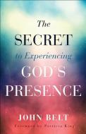 The Secret to Experiencing God's Presence di John Belt edito da Baker Publishing Group