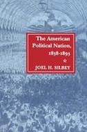 The American Political Nation, 1838-1893 di Joel H. Silbey edito da Stanford University Press
