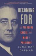Becoming FDR: The Personal Crisis That Made a President di Jonathan Darman edito da RANDOM HOUSE