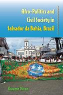 Afro-Politics and Civil Society in Salvador Da Bahia, Brazil di Kwame Dixon edito da UNIV PR OF FLORIDA