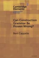 Can Construction Grammar Be Proven Wrong? di Bert Cappelle edito da Cambridge University Press