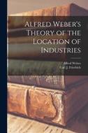 Alfred Weber's Theory of the Location of Industries di Alfred Weber edito da LIGHTNING SOURCE INC