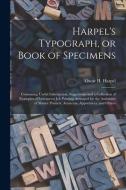 HARPEL'S TYPOGRAPH, OR BOOK OF SPECIMENS di OSCAR H. OS HARPEL edito da LIGHTNING SOURCE UK LTD