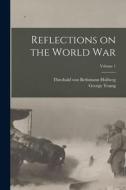 Reflections on the World War; Volume 1 di Theobald Von Bethmann Hollweg, George Young edito da LEGARE STREET PR