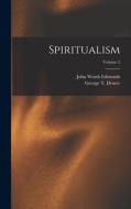 Spiritualism; Volume 2 di John Worth Edmonds, George T. Dexter edito da LEGARE STREET PR