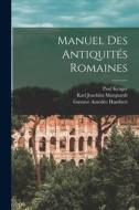 Manuel Des Antiquités Romaines di Paul Krüger, Karl Joachim Marquardt, Gustave Amédée Humbert edito da LEGARE STREET PR