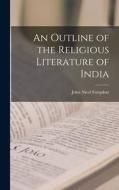 An Outline of the Religious Literature of India di John Nicol Farquhar edito da LEGARE STREET PR