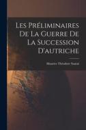 Les Préliminaires De La Guerre De La Succession D'autriche di Maurice Théodore Sautai edito da LEGARE STREET PR