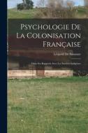 Psychologie De La Colonisation Française: Dans Ses Rapports Avec Les Sociétés Indigènes di Léopold de Saussure edito da LEGARE STREET PR