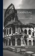 Hannibal: a History of the Art of War Among the Carthaginians and Romans Down to the Battle of Pydna, 168 B.C., With a Detailed di Theodore Ayrault Dodge edito da LEGARE STREET PR