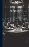 Arbitrations: A Text-Book for Surveyors: In Tabulated Form. Rev. in Accordance With the New Arbitration Act, and Giving Such Act in di Banister Fletcher edito da LEGARE STREET PR