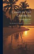 Camps in the Caribbees: The Adventures of a Naturalist in the Lesser Antilles di Frederick Albion Ober edito da LEGARE STREET PR