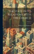 The State in Its Relations With the Church; Volume 2 di William Ewart Gladstone edito da LEGARE STREET PR