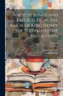 Ancient Songs and Ballads, From the Reign of King Henry the Second to the Revolution; Volume 1 di Joseph Ritson, Joseph A. Frank edito da LEGARE STREET PR
