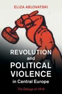 Revolution And Political Violence In Central Europe di Eliza Ablovatski edito da Cambridge University Press