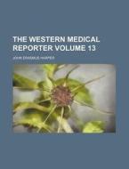 The Western Medical Reporter Volume 13 di John Erasmus Harper edito da Rarebooksclub.com