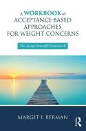A Workbook of Acceptance-Based Approaches for Weight Concerns di Margit Berman edito da Taylor & Francis Ltd