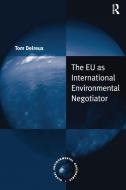 The EU as International Environmental Negotiator di Tom Delreux edito da Taylor & Francis Ltd